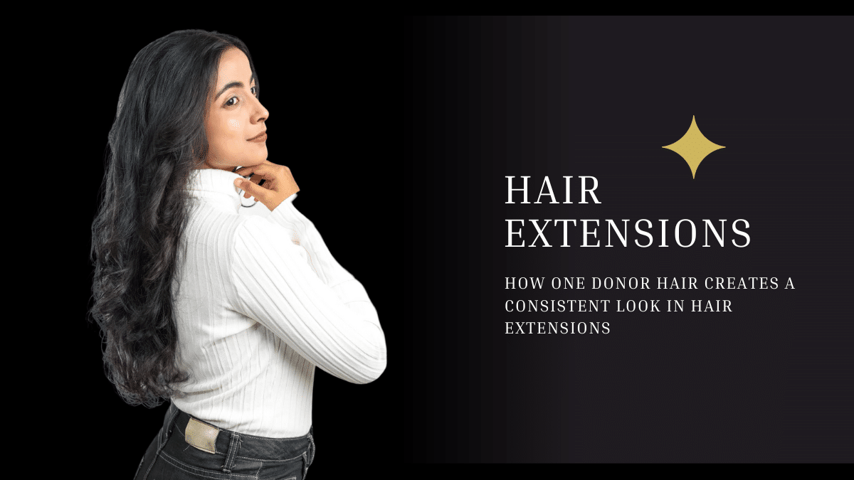 How One Donor Hair Creates a Consistent Look in Hair Extensions