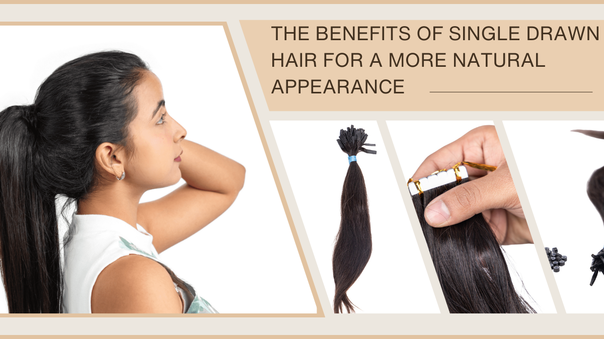 The Benefits of Single Drawn Hair for a More Natural Appearance