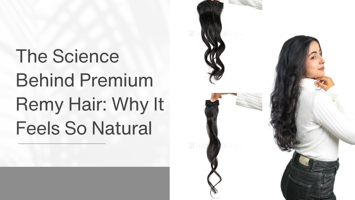 The Science Behind Premium Remy Hair Why It Feels So Natural