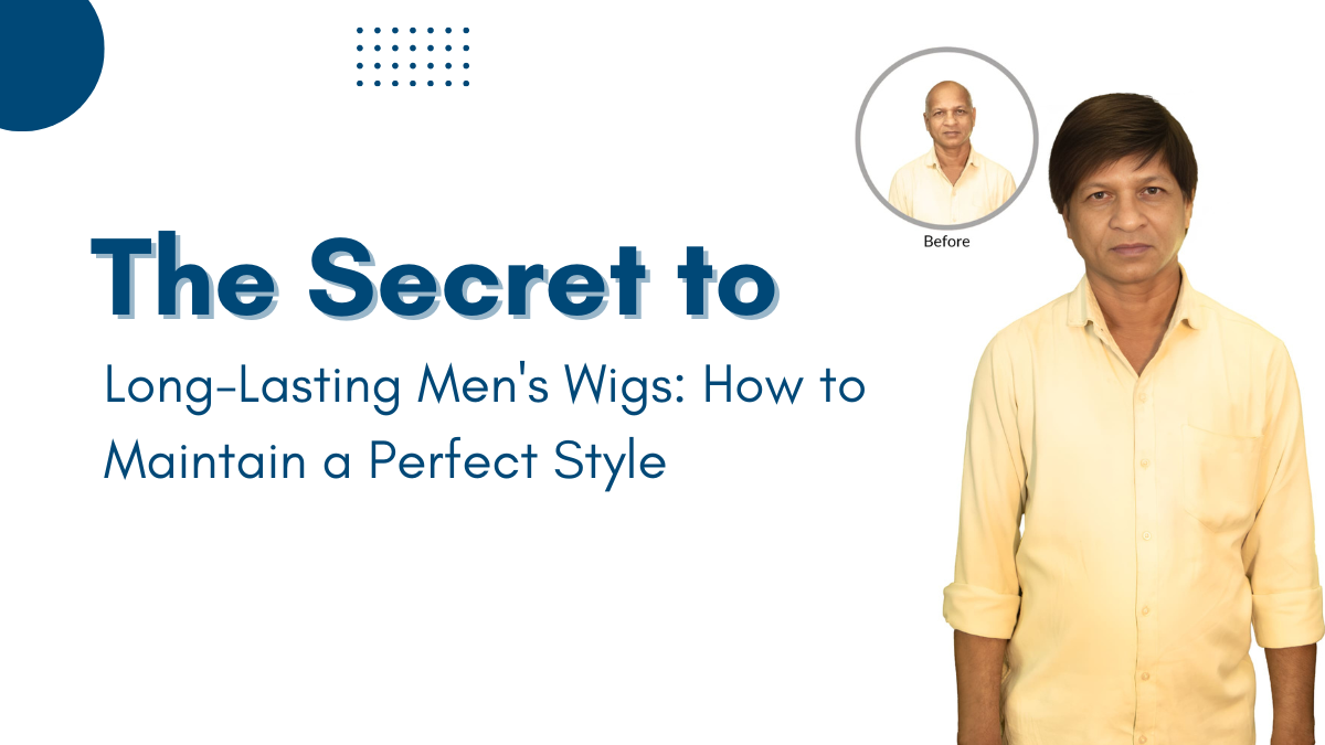 The Secret to Long-Lasting Men's Wigs How to Maintain a Perfect Style