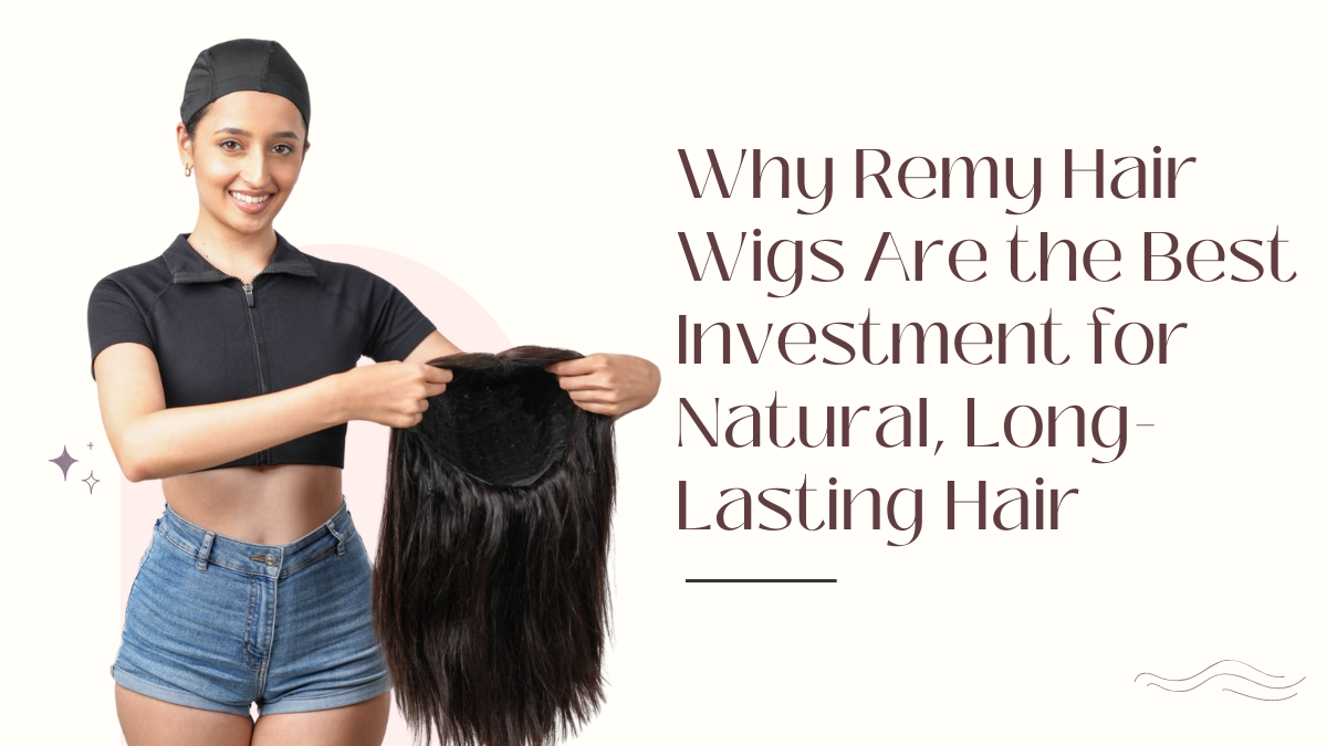 Why Remy Hair Wigs Are the Best Investment for Natural, Long-Lasting Hair (1)