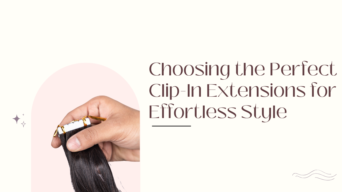 Choosing the Perfect Clip-In Extensions for Effortless Style