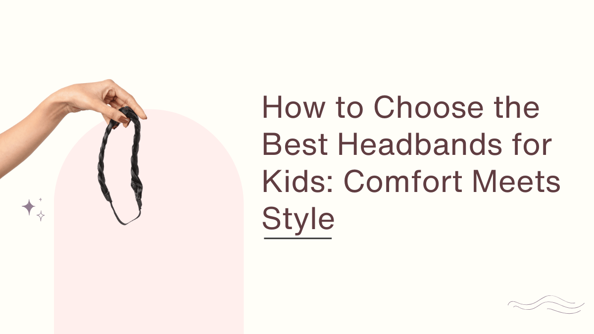 How to Choose the Best Headbands for Kids Comfort Meets Style