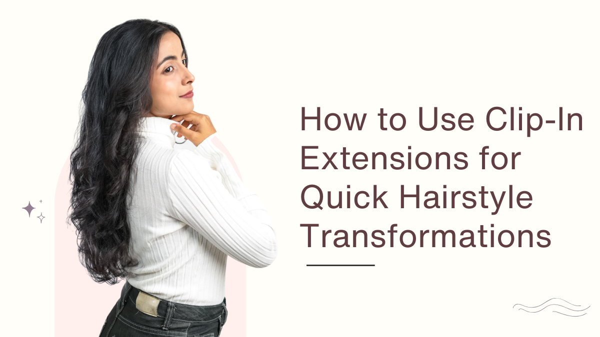 How to Use Clip-In Extensions for Quick Hairstyle Transformations