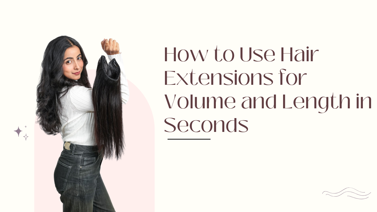 How to Use Hair Extensions for Volume and Length in Seconds