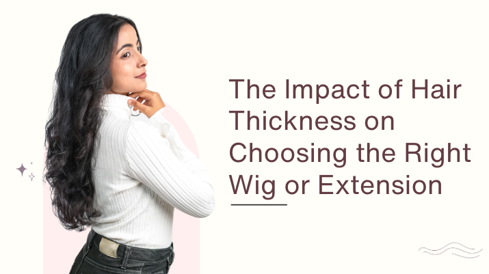 The Impact of Hair Thickness on Choosing the Right Wig or Extension