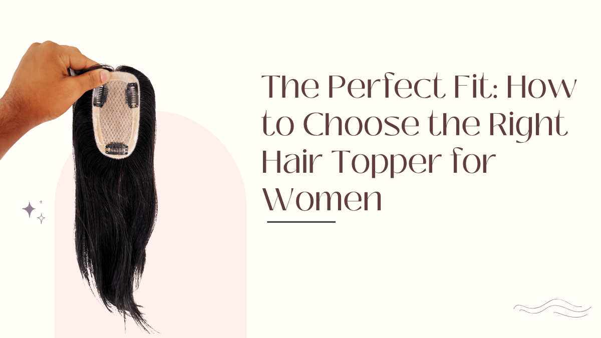 The Perfect Fit How to Choose the Right Hair Topper for Women