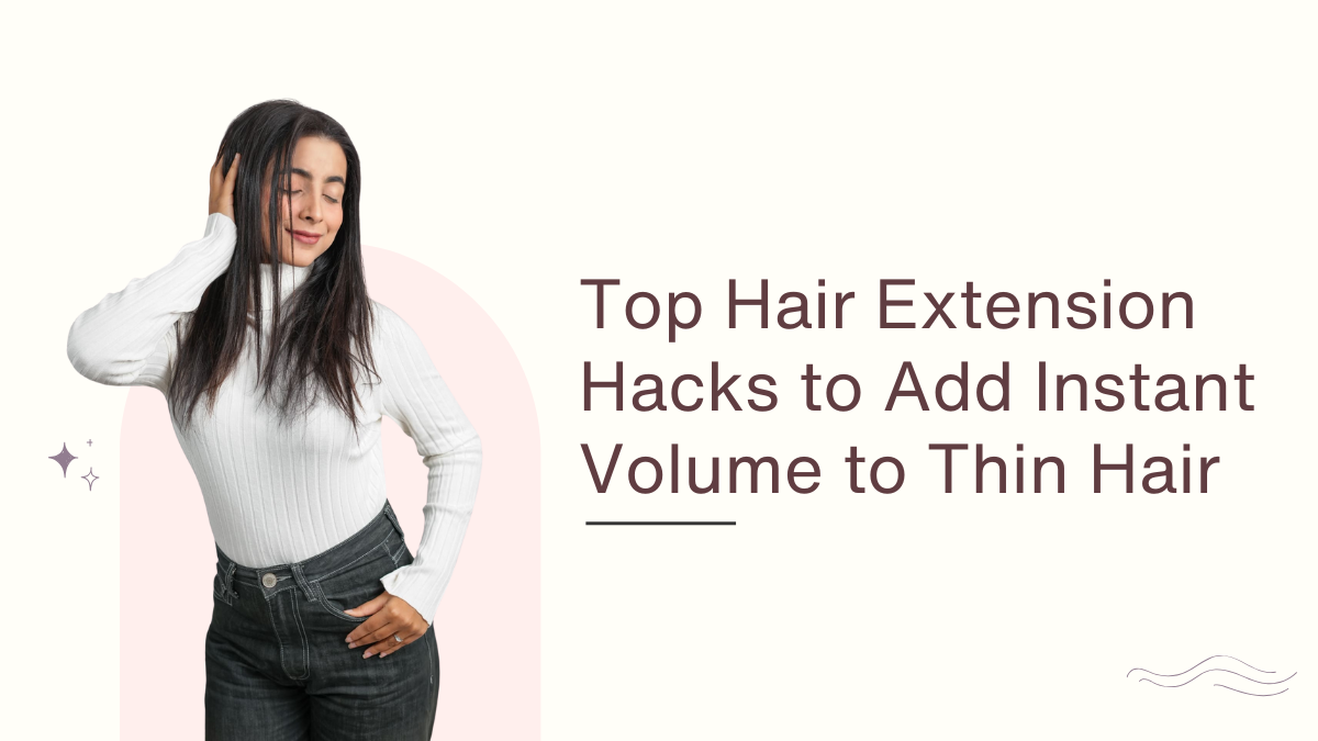 Top Hair Extension Hacks to Add Instant Volume to Thin Hai