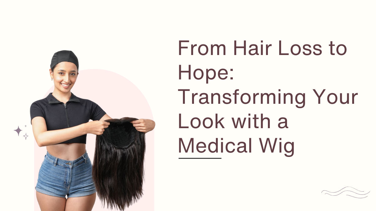 From Hair Loss to Hope Transforming Your Look with a Medical Wig