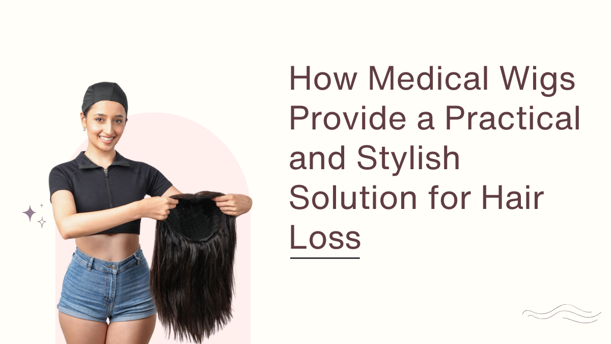 How Medical Wigs Provide a Practical and Stylish Solution for Hair Loss