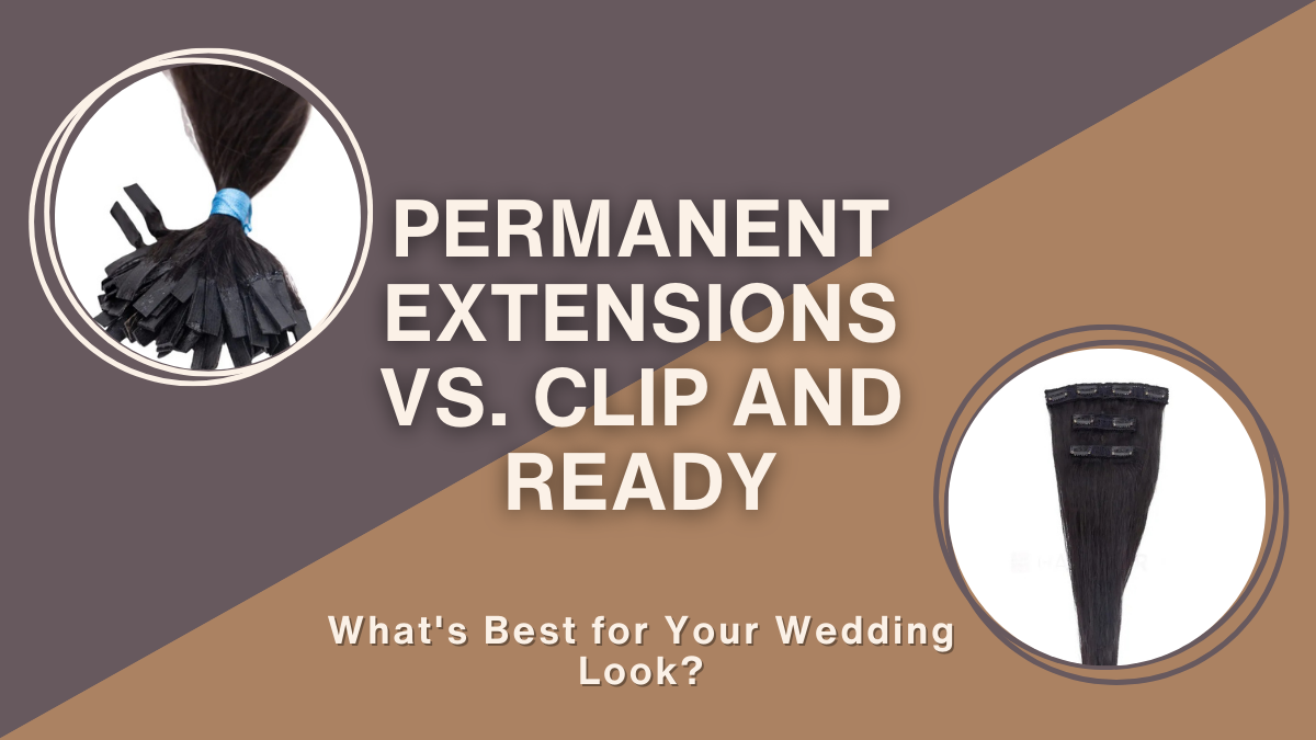 Permanent Extensions vs. Clip and Ready What's Best for Your Wedding Look