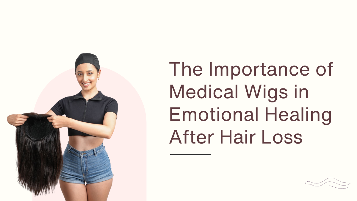 The Importance of Medical Wigs in Emotional Healing After Hair Loss