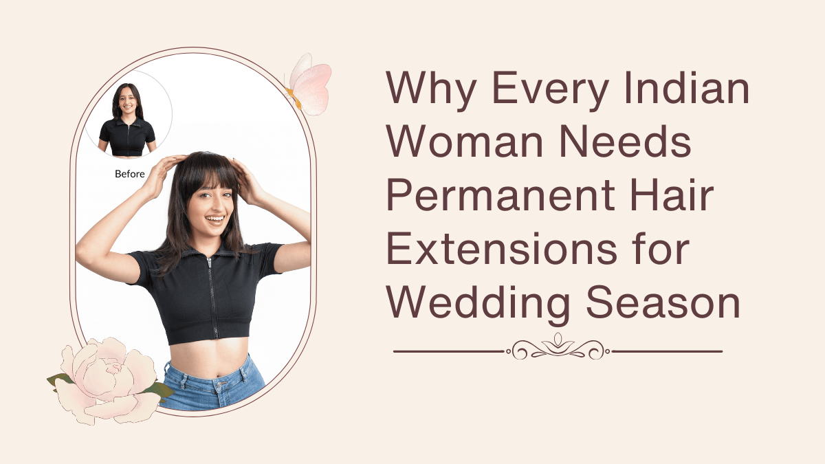 Why Every Indian Woman Needs Permanent Hair Extensions for Wedding Season