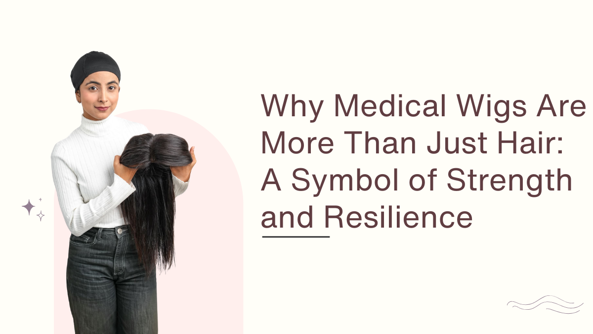 Why Medical Wigs Are More Than Just Hair A Symbol of Strength and Resilience