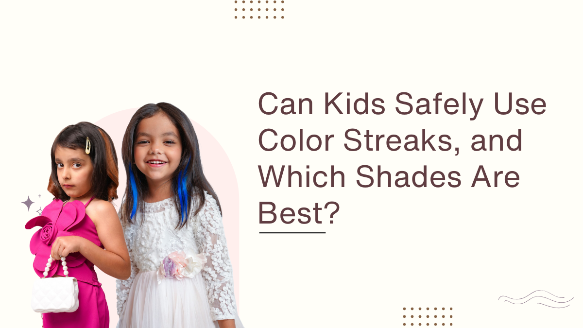 Can Kids Safely Use Color Streaks, and Which Shades Are Best