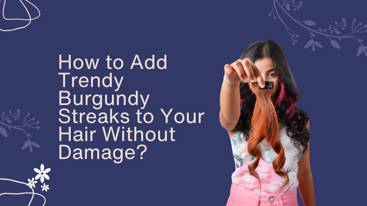 How to Add Trendy Burgundy Streaks to Your Hair Without Damage