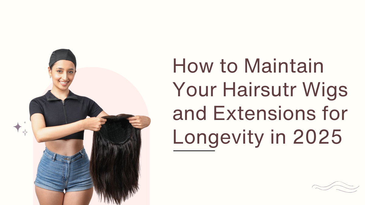 How to Maintain Your Hairsutr Wigs and Extensions for Longevity in 2025