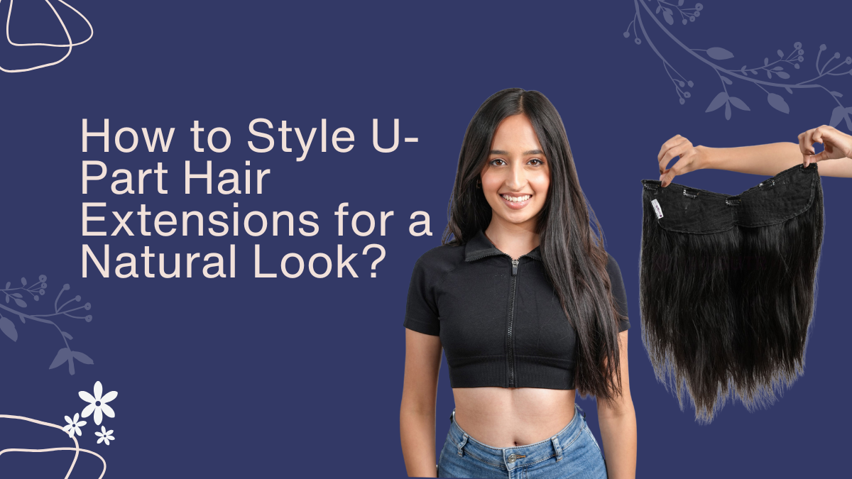 How to Style U-Part Hair Extensions for a Natural Look