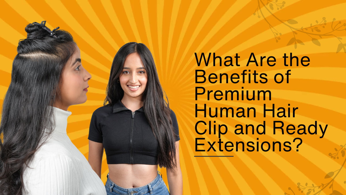 What Are the Benefits of Premium Human Hair Clip and Ready Extensions