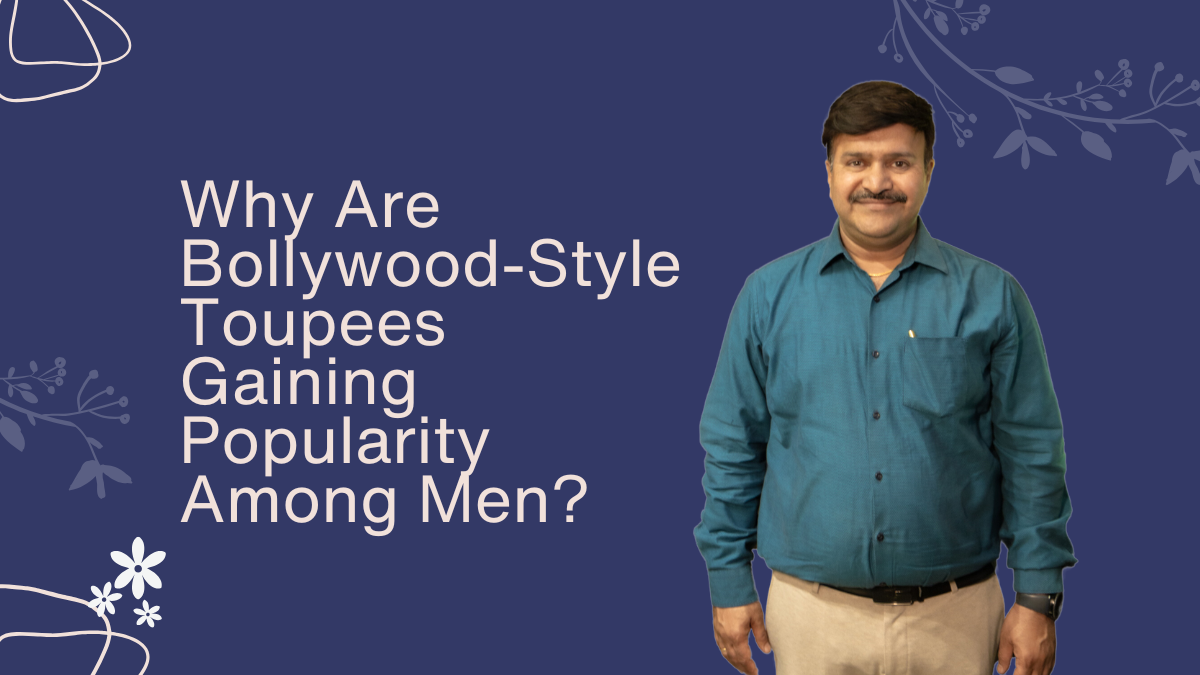 Why Are Bollywood-Style Toupees Gaining Popularity Among Men