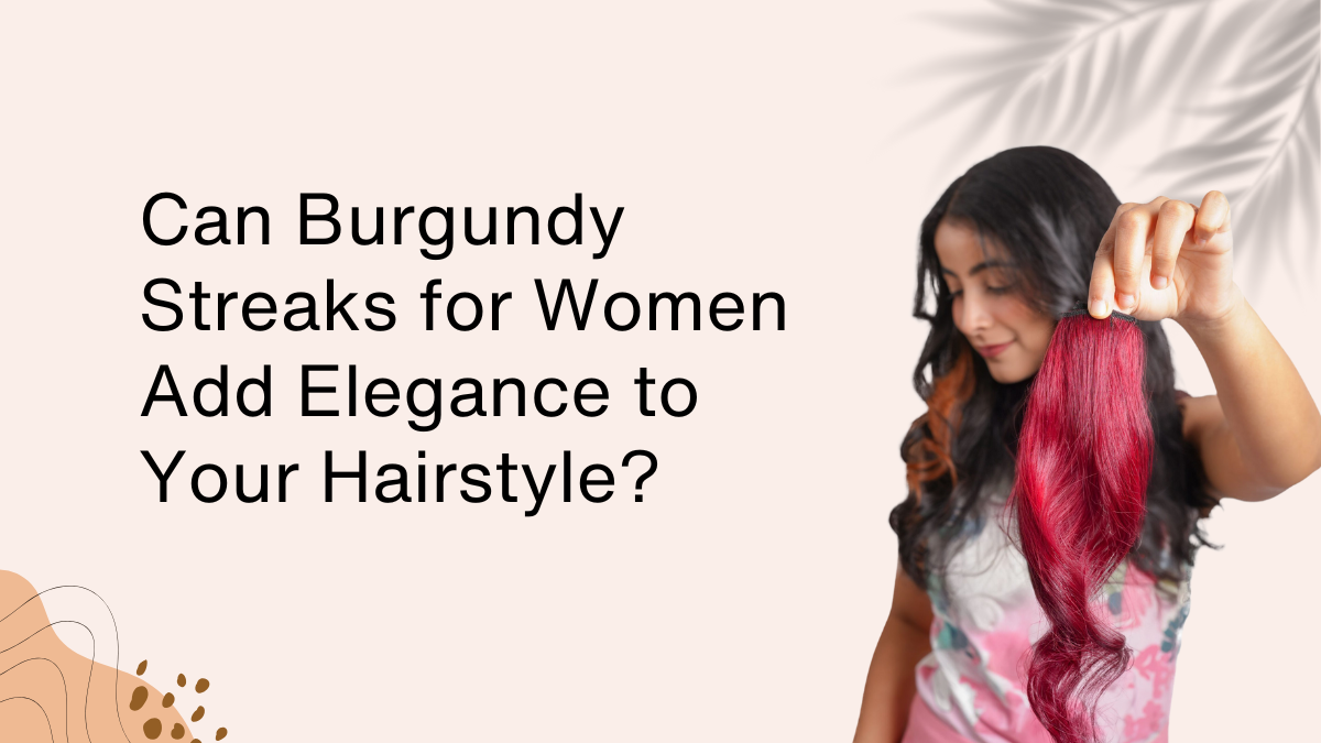 Can Burgundy Streaks for Women Add Elegance to Your Hairstyle