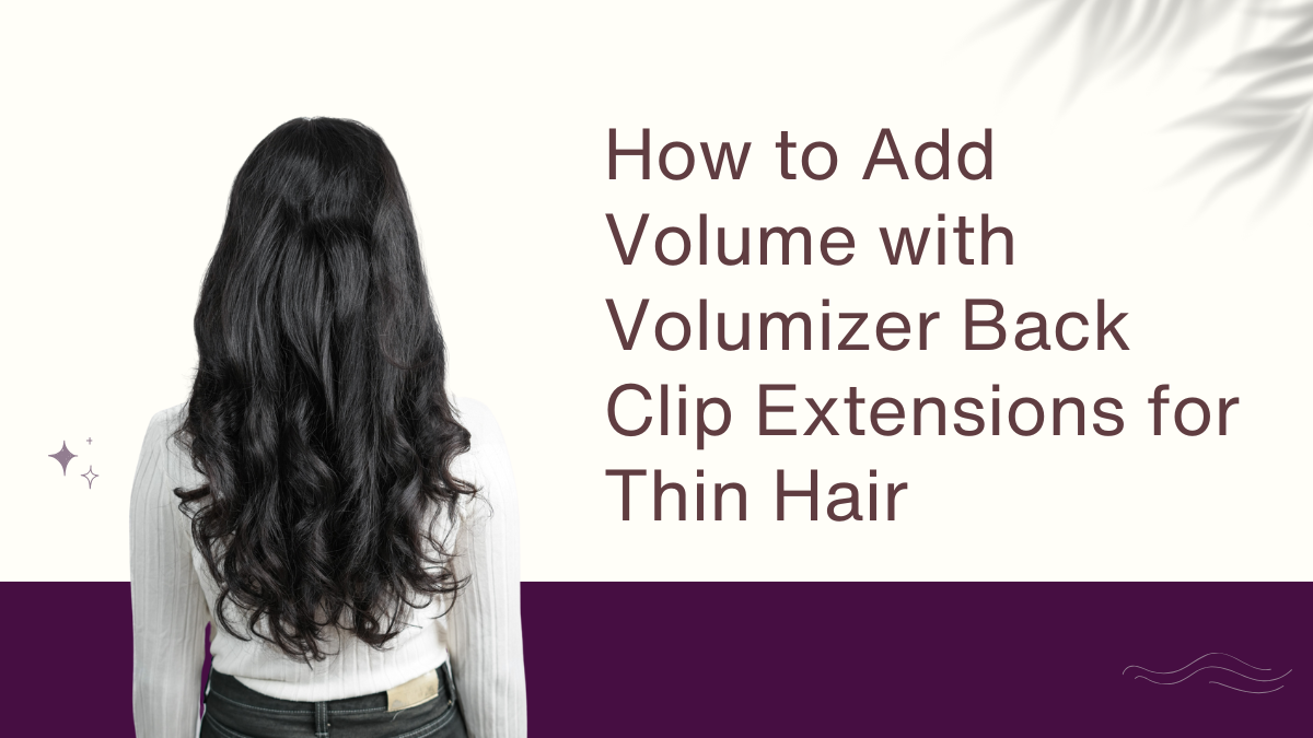 How to Add Volume with Volumizer Back Clip Extensions for Thin Hair