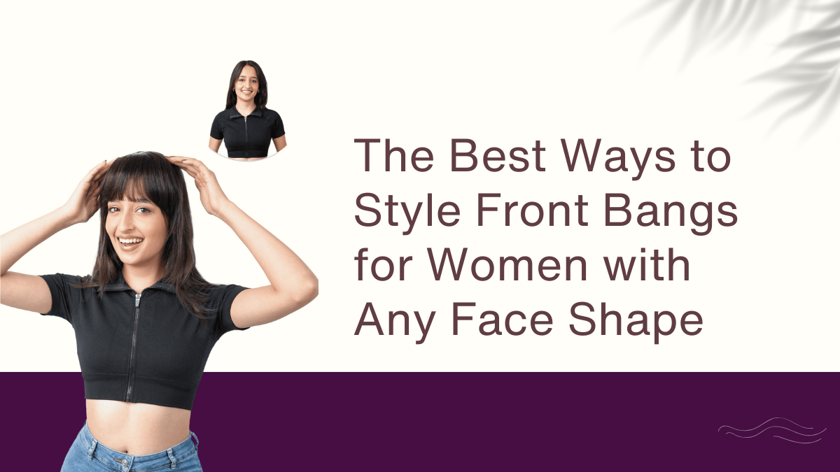 The Best Ways to Style Front Bangs for Women with Any Face Shape