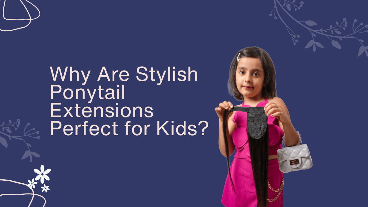 Why Are Stylish Ponytail Extensions Perfect for Kids