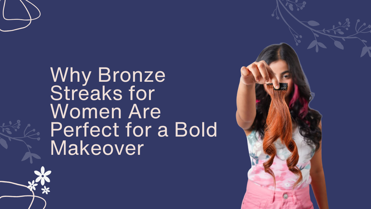 Why Bronze Streaks for Women Are Perfect for a Bold Makeover