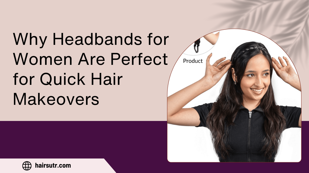 Why Headbands for Women Are Perfect for Quick Hair Makeovers