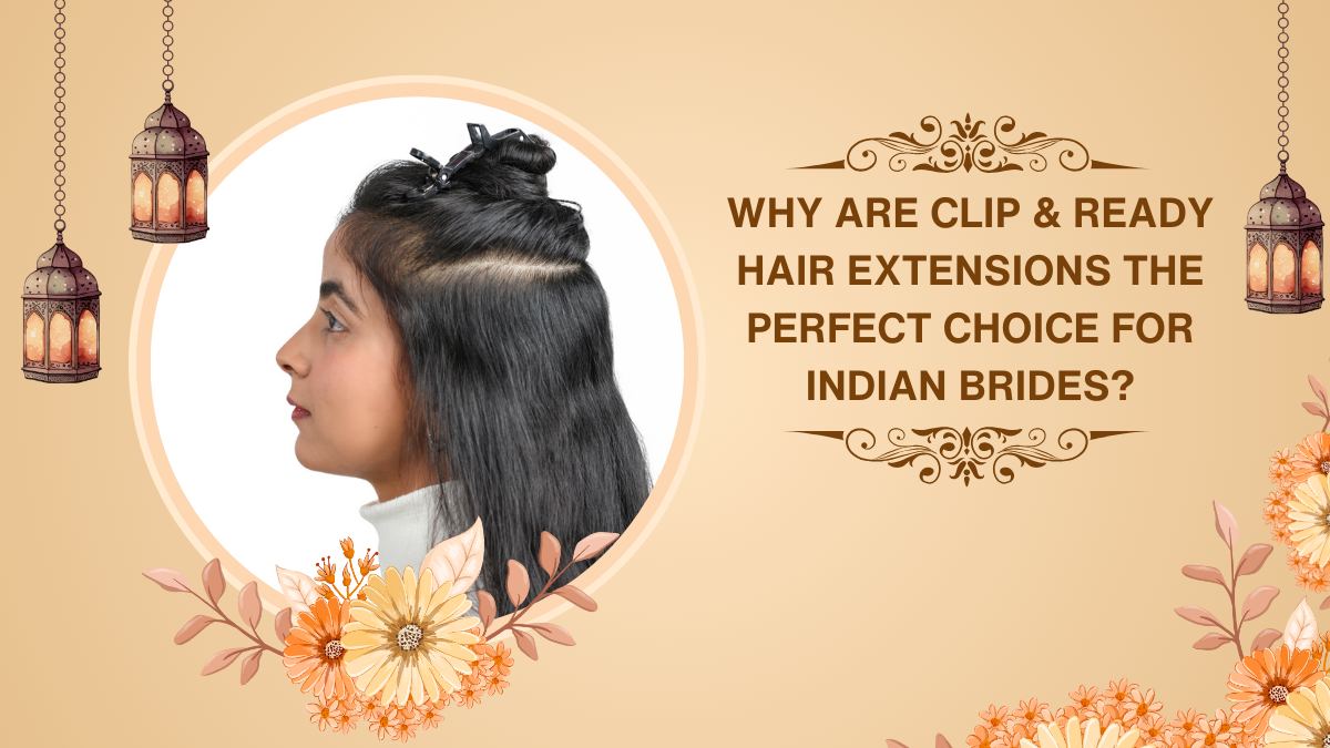 Why Are Clip & Ready Hair Extensions the Perfect Choice for Indian Brides