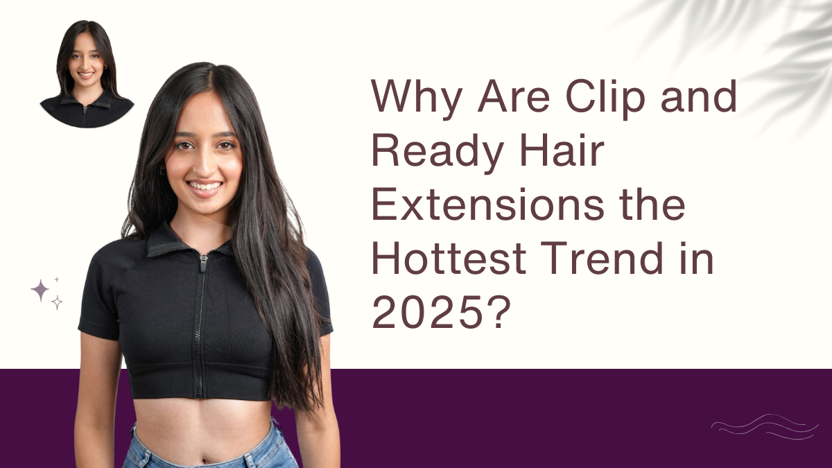 Why Are Clip and Ready Hair Extensions the Hottest Trend in 2025 (1)