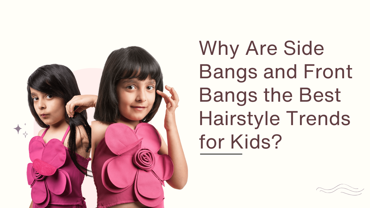 Why Are Side Bangs and Front Bangs the Best Hairstyle Trends for Kids