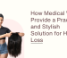 How Medical Wigs Provide a Practical and Stylish Solution for Hair Loss